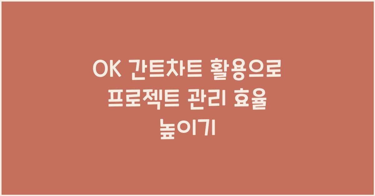OK 간트차트 활용으로 프로젝트 관리 효율 높이기