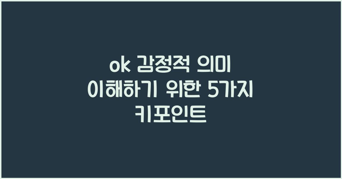 ok 감정적 의미 이해하기 위한 5가지 키포인트
