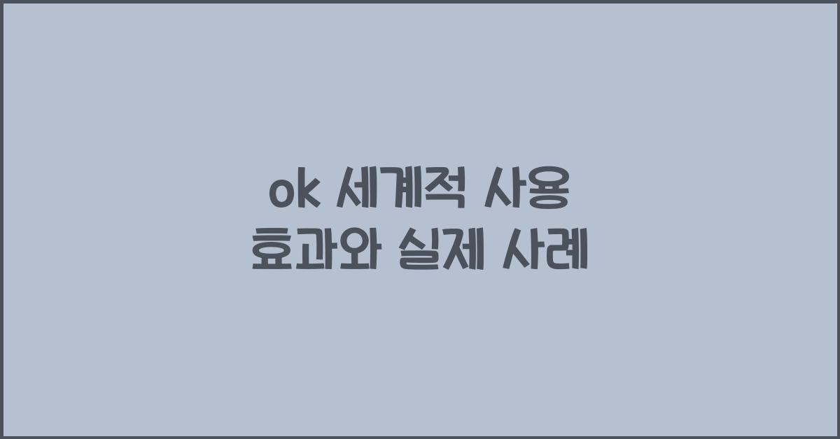 ok 세계적 사용 효과와 실제 사례