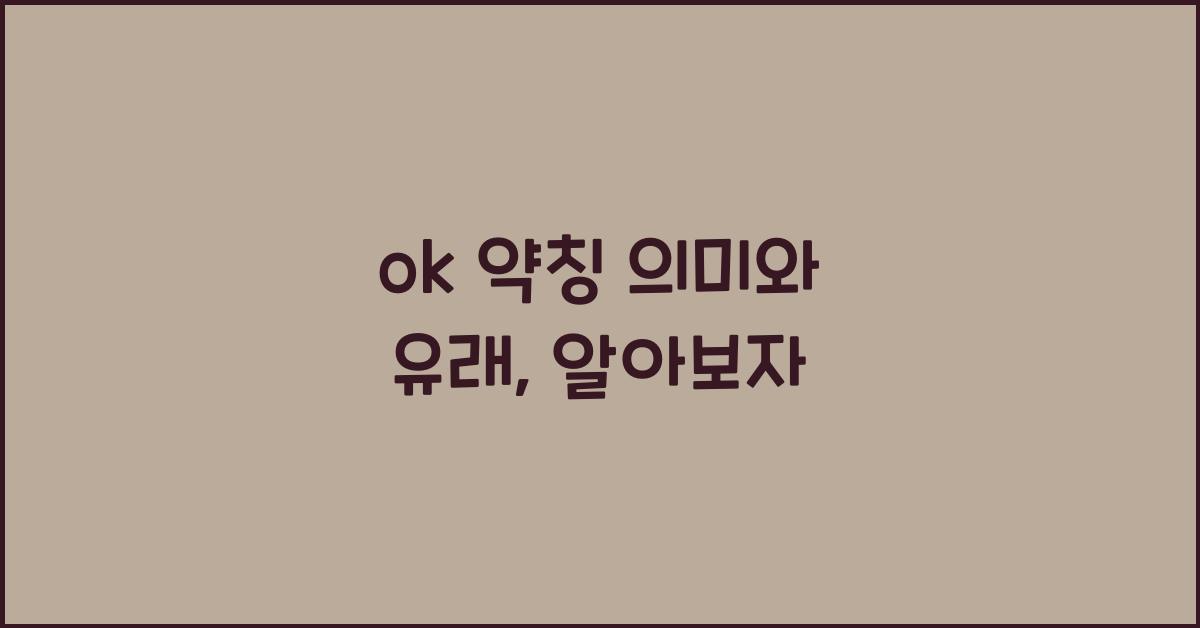 ok 약칭 의미와 유래, 알아보자